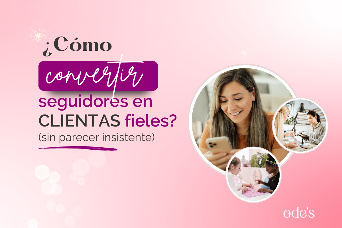 ¿Cómo convertir seguidores en clientas fieles? (sin parecer insistente)