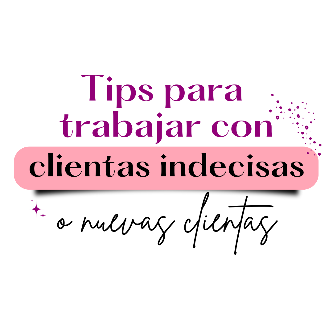 Tips para trabajar con clientas indecisas o nuevas clienta