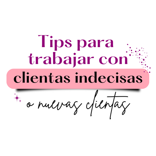 Tips para trabajar con clientas indecisas o nuevas clienta